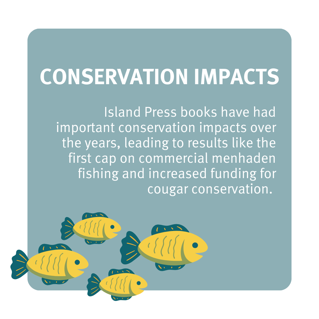 IP books have had important conservation impacts over the years, leading to the first cap on menhaden fishing and increased funding for cougar conservation.